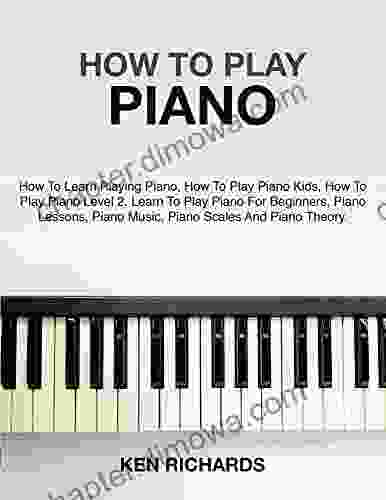HOW TO PLAY PIANO: A GUIDE FOR BEGINNERS IN PLAYING PIANO PIANO MUSIC PIANO LESSONS PIANO SCALES AND PIANO THEORY